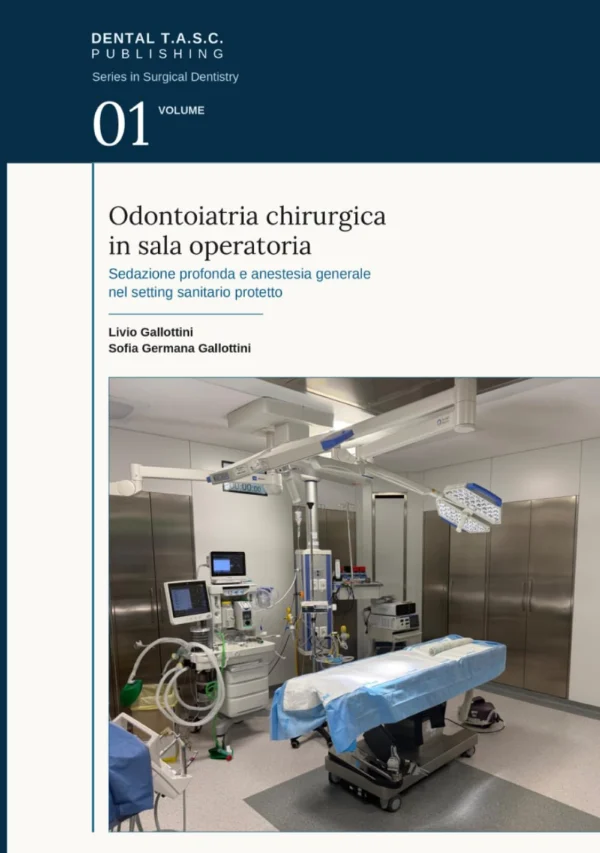 Copertina: Odontoiatria chirurgica in sala operatoria. Sedazione profonda e anestesia generale nel setting sanitario protetto. Livio Gallottini, Sofia Germana Gallottini. Dental T.A.S.C. Publishing, Series in Surgical Dentistry, volume 1